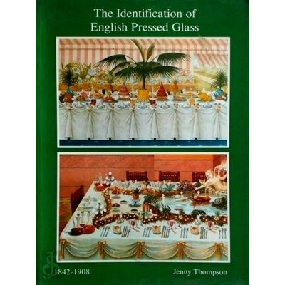 The Identification of English Pressed Glass, 1842-1908 by Jenny Thompson