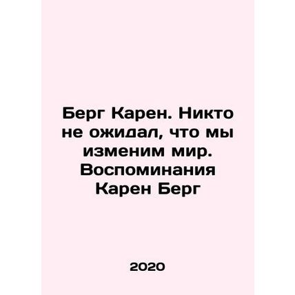 Karen Berg. No one expected us to change the world. Karen Bergs Memories In Rus