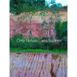 Only Nature Lives Forever