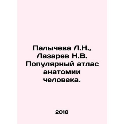 Palycheva L.N., Lazarev N.V. Popular Atlas of Human Anatomy. In Russian /Palyc