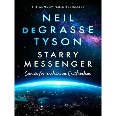 Starry Messenger - Cosmic Perspectives on Civilisation by Neil Degrasse Tyson