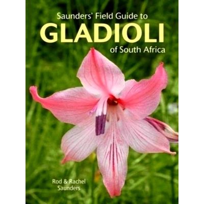 Saunders Field Guide to Gladioli of South Africa by Rod Saunders; Rachel Saunder