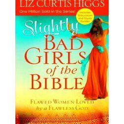 Slightly Bad Girls Of The Bible: Flawed Women Loved By A Flawless God