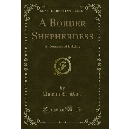 A Border Shepherdess: A Romance of Eskdale (Classic Reprint)