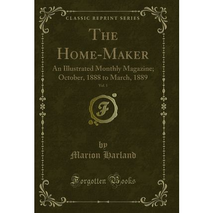 The Home-Maker, Vol. 1: An Illustrated Monthly Magazine; October, 1888 to March