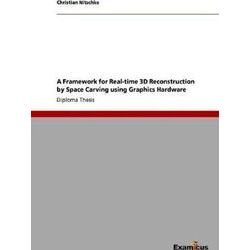A Framework for Real-Time 3D Reconstruction by Space Carving using Graphics Hard