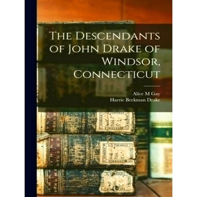 The Descendants of John Drake of Windsor, Connecticut by Alice M. Gay