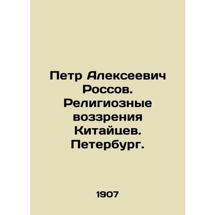 Peter Alekseevich Rossov. Religious views of the Chinese. St. Petersburg./Petr