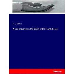 A free Enquiry into the Origin of the Fourth Gospel