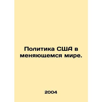 US Policy in a Changing World. In Russian /Politika SShA v menyayushchemsya mi