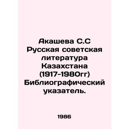 Akasheva S.S. Russian Soviet Literature of Kazakhstan (1917-1980) Bibliographic