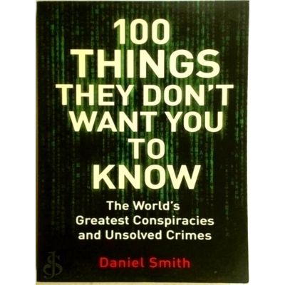 100 Things They Don't Want You to Know - The World's Greatest Conspiracies and U