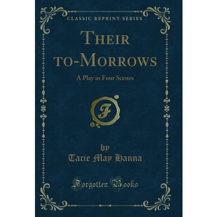 Their to-Morrows: A Play in Four Scenes (Classic Reprint)