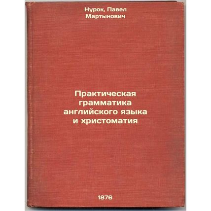 Prakticheskaya grammatika angliyskogo yazyka i khristomatiya. In Russian /Pra...