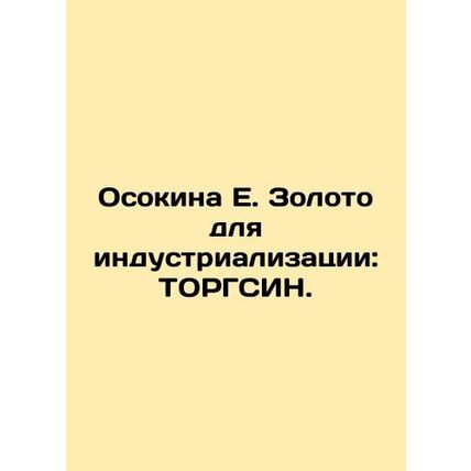 Osokina E. Gold for Industrialization: TORGSIN. In Russian /Osokina E. Zoloto d
