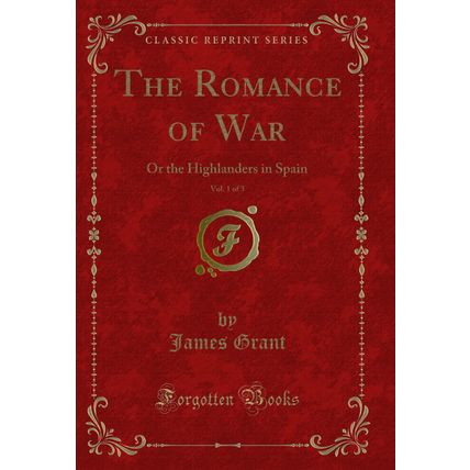 The Romance of War, Vol. 1 of 3: Or the Highlanders in Spain (Classic Reprint)