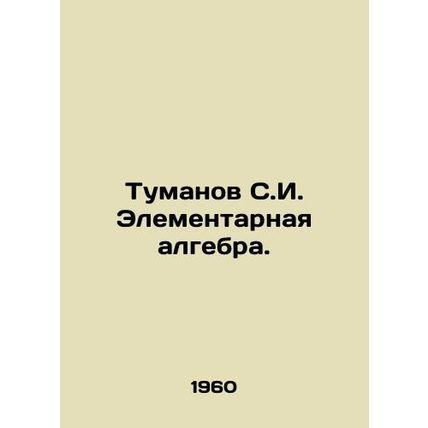 Tumanov S.I. Elementary algebra. In Russian /Tumanov S.I. Elementarnaya algebra