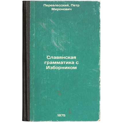 Slavyanskaya grammatika s Izbornikom. In Russian /Slavic Grammar with Izbornik