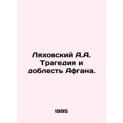 Lyakhovsky A.A. The Tragedy and Valor of Afghanistan. In Russian (ask us if in d