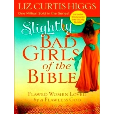 Slightly Bad Girls of the Bible: Flawed Women Loved by a Flawless God by Liz Cur