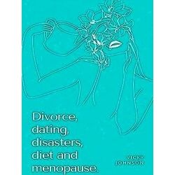 Divorce, Dating, Disasters, Diet And Menopause