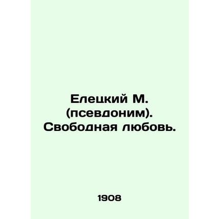Yeletsky M. (pseudonym). Free love. In Russian /Eletskiy M. (psevdonim). Svobod