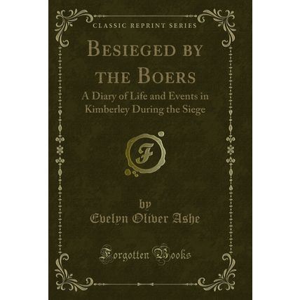 Besieged by the Boers: A Diary of Life and Events in Kimberley During the Siege