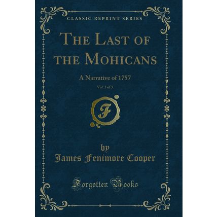 The Last of the Mohicans, Vol. 3 of 3: A Narrative of 1757 (Classic Reprint)