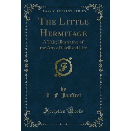 The Little Hermitage: A Tale; Illustrative of the Arts of Civilized Life