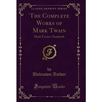 The Complete Works of Mark Twain: Mark Twain's Notebook (Classic Reprint)