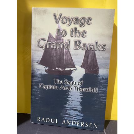 Voyage to the Grand Banks The Saga of Captain Arch Thornhill