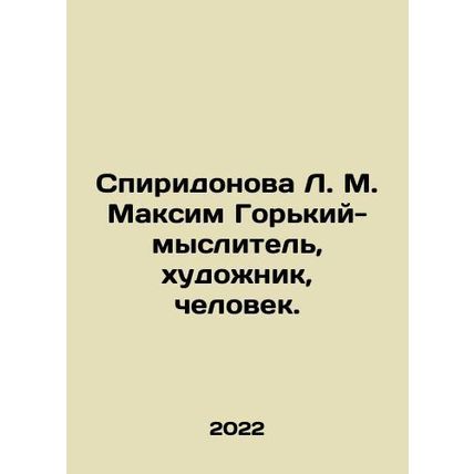 Spiridonova L. M. Maxim Gorky, thinker, artist, man. In Russian /Spiridonova L.