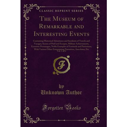 The Museum of Remarkable and Interesting Events, Vol. 1 of 2 (Classic Reprint)