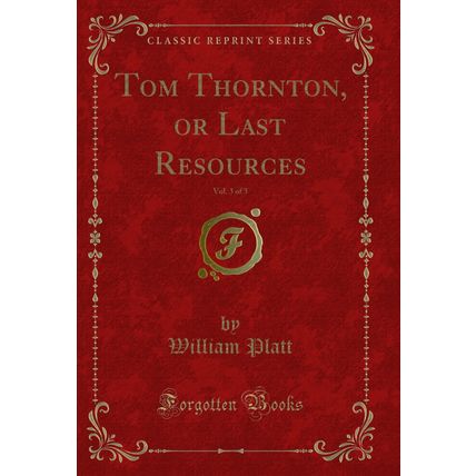Tom Thornton, or Last Resources, Vol. 3 of 3 (Classic Reprint)