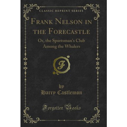 Frank Nelson in the Forecastle: Or, the Sportsman's Club Among the Whalers