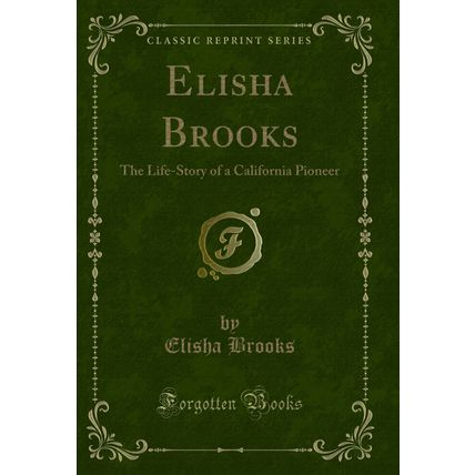 Elisha Brooks: The Life-Story of a California Pioneer (Classic Reprint)