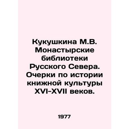 Kukushkina M.V. Monastery libraries of the Russian North. Essays on the history