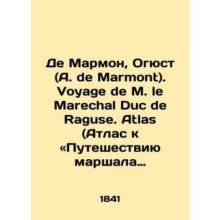 De Marmont, Auguste (A. de Marmont). Voyage de M. le Marechal Duc de Raguse. Atl