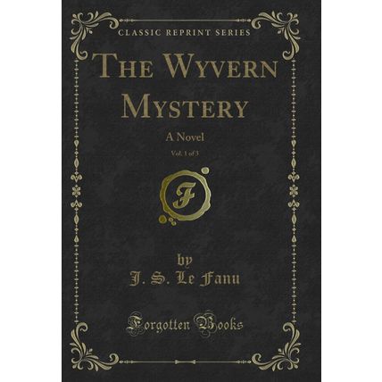 The Wyvern Mystery, Vol. 1 of 3: A Novel (Classic Reprint)