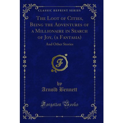 The Loot of Cities, Being the Adventures of a Millionaire in Search of Joy