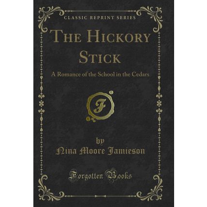The Hickory Stick: A Romance of the School in the Cedars (Classic Reprint)