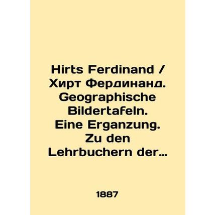 Hirts Ferdinand. Geographische Bildertafeln. Eine Erganzung. Zu den Lehrbuchern