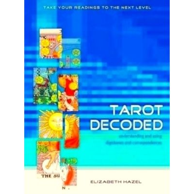 Tarot Decoded - Understanding and Using Dignities and Correspondences by Elizabe