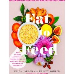 Eat To Feed 80 Nourishing Recipes For Breastfeeding Moms