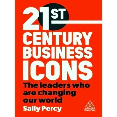 21st Century Business Icons - The Leaders Who Are Changing our World by Sally Pe