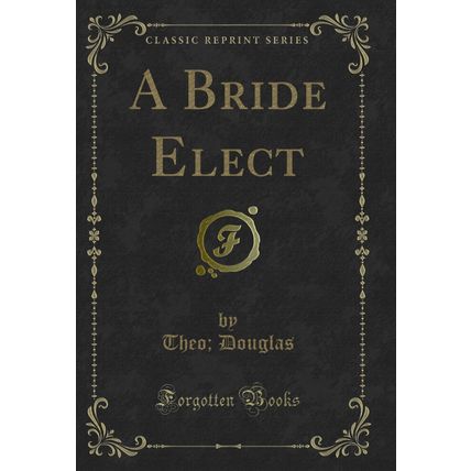 A Bride Elect (Classic Reprint)