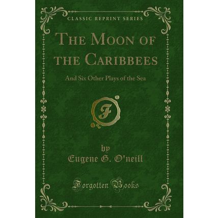 The Moon of the Caribbees: And Six Other Plays of the Sea (Classic Reprint)
