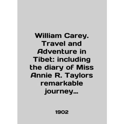 William Carey. Travel and Adventure in Tibet: including the diary of Miss Annie
