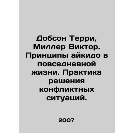 Dobson Terry, Miller Victor. The principles of aikido in everyday life. Practic