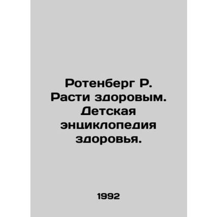 Rotenberg R. Grow Healthy. Childrens Encyclopedia of Health. In Russian /Rotenb